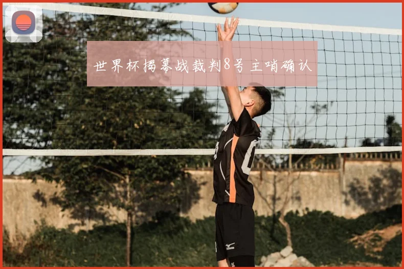 世界杯揭幕战裁判8号主哨确认
