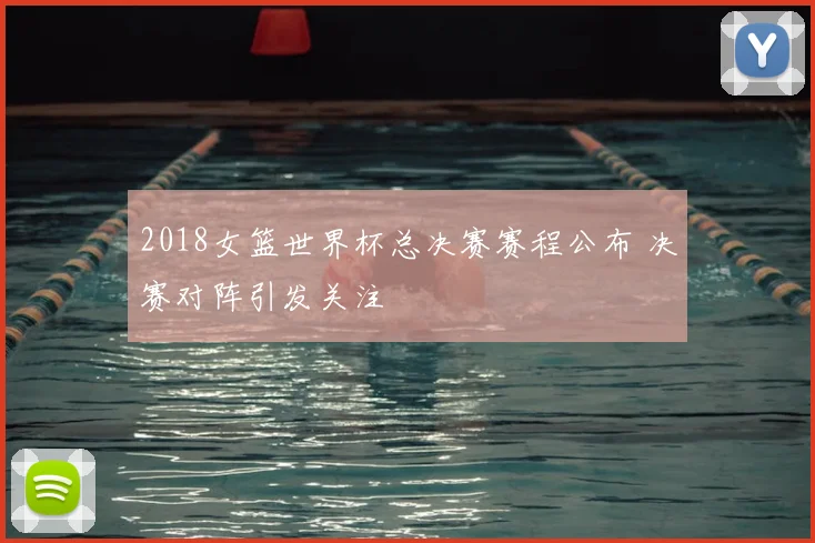 2018女篮世界杯总决赛赛程公布 决赛对阵引发关注