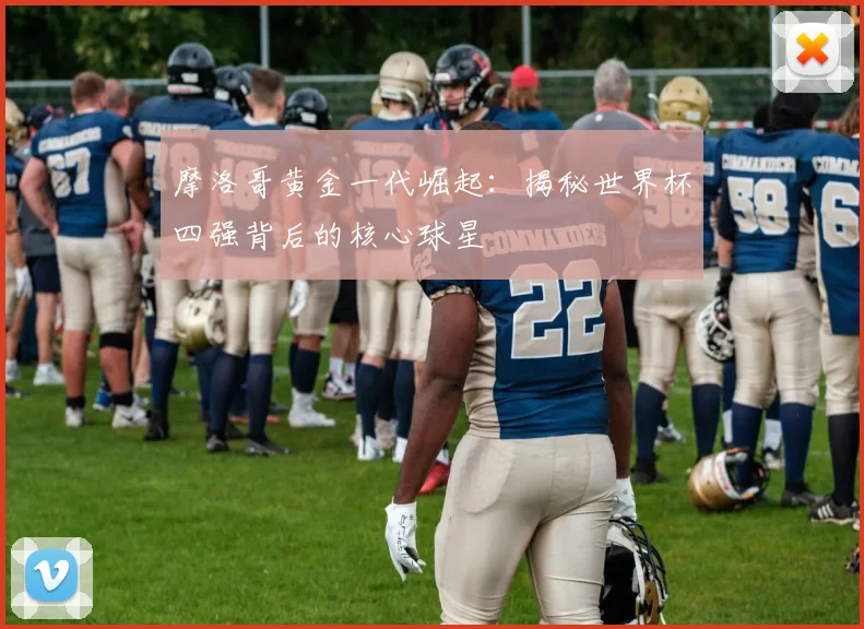 摩洛哥黄金一代崛起：揭秘世界杯四强背后的核心球星