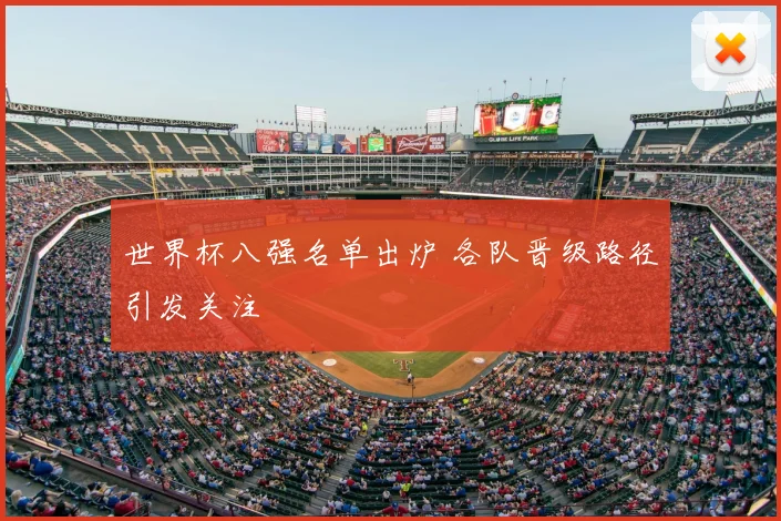 世界杯八强名单出炉 各队晋级路径引发关注