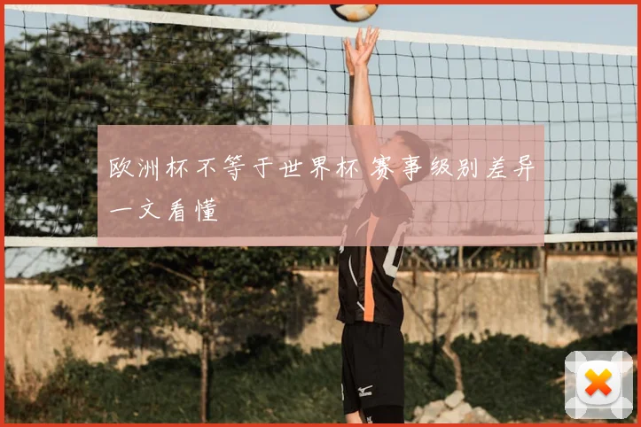 欧洲杯不等于世界杯 赛事级别差异一文看懂
