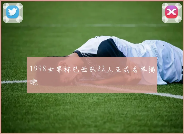 1998世界杯巴西队22人正式名单揭晓