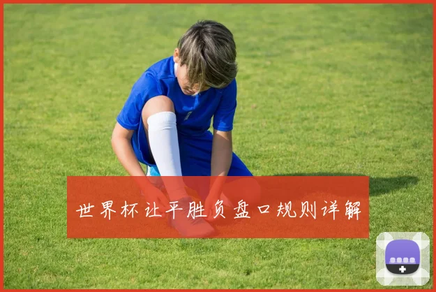 世界杯让平胜负盘口规则详解