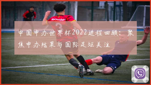 中国申办世界杯2022进程回顾：聚焦申办结果与国际足坛关注