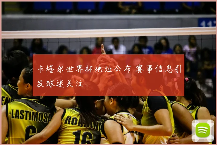 卡塔尔世界杯地址公布 赛事信息引发球迷关注