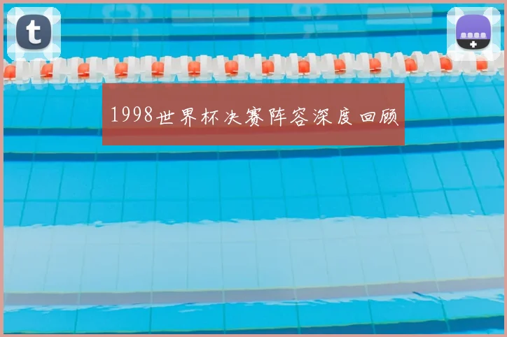 1998世界杯决赛阵容深度回顾