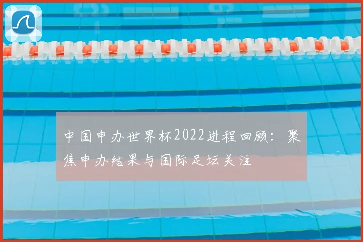 中国申办世界杯2022进程回顾:聚焦申办结果与国际足坛关注