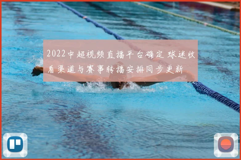 2022中超视频直播平台确定 球迷收看渠道与赛事转播安排同步更新