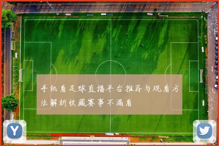 手机看足球直播平台推荐与观看方法解析收藏赛事不漏看